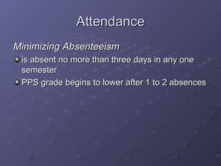 Attendance <ul><li>Minimizing Absenteeism </li></ul><ul><li>is absent no more than three days in any one semester </li></u...