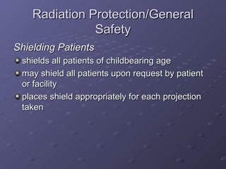 Radiation Protection/General Safety <ul><li>Shielding Patients </li></ul><ul><li>shields all patients of childbearing age ...