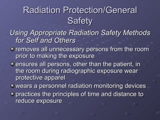 Radiation Protection/General Safety <ul><li>Using Appropriate Radiation Safety Methods for Self and Others </li></ul><ul><...