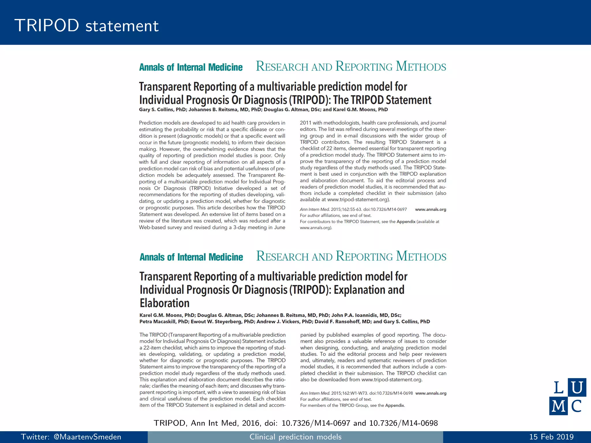 TRIPOD statement
TRIPOD, Ann Int Med, 2016, doi: 10.7326/M14-0697 and 10.7326/M14-0698
Twitter: @MaartenvSmeden Clinical prediction models 15 Feb 2019
 