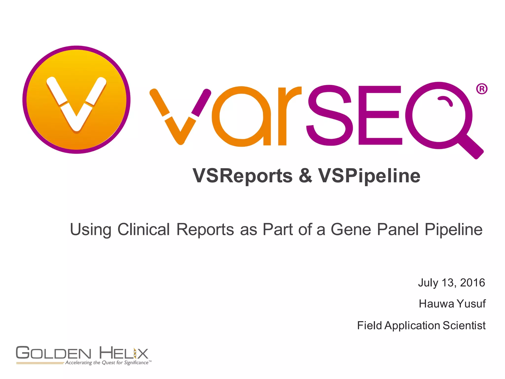 Using Clinical Reports as Part of a Gene Panel Pipeline
July 13, 2016
Hauwa Yusuf
Field Application Scientist
VSReports & VSPipeline