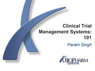 Clinical Trial
Management Systems:
101
Param Singh
 