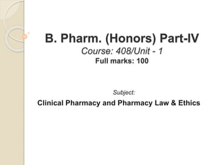 B. Pharm. (Honors) Part-IV
Course: 408/Unit - 1
Full marks: 100
Subject:
Clinical Pharmacy and Pharmacy Law & Ethics
 