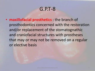 G.P.T-8
• maxillofacial prosthetics : the branch of
prosthodontics concerned with the restoration
and/or replacement of th...