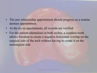 • The jaw relationship appointment should progress as a routine
denture appointment.
• At the try-in appointment, all reco...