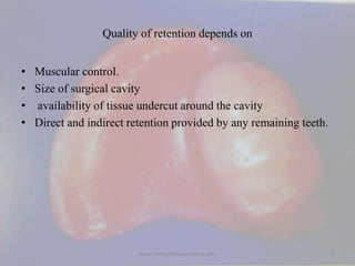Quality of retention depends on
• Muscular control.
• Size of surgical cavity
• availability of tissue undercut around the...