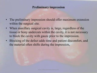 Preliminary impression
• The preliminary impression should offer maximum extension
within the surgical site.
• When maxill...