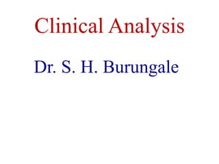Clinical Analysis
Dr. S. H. Burungale
 
