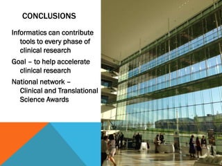 CONCLUSIONS
Informatics can contribute
tools to every phase of
clinical research
Goal – to help accelerate
clinical research
National network –
Clinical and Translational
Science Awards
 