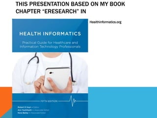 THIS PRESENTATION BASED ON MY BOOK
CHAPTER “ERESEARCH” IN
Healthinformatics.org
 