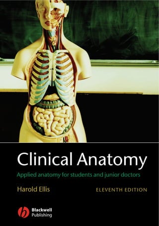 Clinical Anatomy
Applied anatomy for students and junior doctors

Harold Ellis                  ELEVENTH EDITION
 