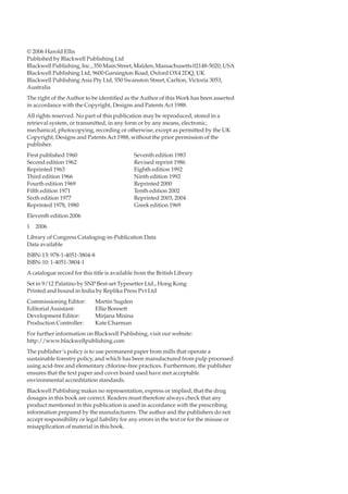 © 2006 Harold Ellis
Published by Blackwell Publishing Ltd
Blackwell Publishing, Inc., 350 Main Street, Malden, Massachusetts 02148-5020, USA
Blackwell Publishing Ltd, 9600 Garsington Road, Oxford OX4 2DQ, UK
Blackwell Publishing Asia Pty Ltd, 550 Swanston Street, Carlton, Victoria 3053,
Australia
The right of the Author to be identiﬁed as the Author of this Work has been asserted
in accordance with the Copyright, Designs and Patents Act 1988.
All rights reserved. No part of this publication may be reproduced, stored in a
retrieval system, or transmitted, in any form or by any means, electronic,
mechanical, photocopying, recording or otherwise, except as permitted by the UK
Copyright, Designs and Patents Act 1988, without the prior permission of the
publisher.
First published 1960                          Seventh edition 1983
Second edition 1962                           Revised reprint 1986
Reprinted 1963                                Eighth edition 1992
Third edition 1966                            Ninth edition 1992
Fourth edition 1969                           Reprinted 2000
Fifth edition 1971                            Tenth edition 2002
Sixth edition 1977                            Reprinted 2003, 2004
Reprinted 1978, 1980                          Greek edition 1969
Eleventh edition 2006
1   2006
Library of Congress Cataloging-in-Publication Data
Data available
ISBN-13: 978-1-4051-3804-8
ISBN-10: 1-4051-3804-1
A catalogue record for this title is available from the British Library
Set in 9/12 Palatino by SNP Best-set Typesetter Ltd., Hong Kong
Printed and bound in India by Replika Press Pvt Ltd
Commissioning Editor:        Martin Sugden
Editorial Assistant:         Ellie Bonnett
Development Editor:          Mirjana Misina
Production Controller:       Kate Charman
For further information on Blackwell Publishing, visit our website:
http://www.blackwellpublishing.com
The publisher’s policy is to use permanent paper from mills that operate a
sustainable forestry policy, and which has been manufactured from pulp processed
using acid-free and elementary chlorine-free practices. Furthermore, the publisher
ensures that the text paper and cover board used have met acceptable
environmental accreditation standards.
Blackwell Publishing makes no representation, express or implied, that the drug
dosages in this book are correct. Readers must therefore always check that any
product mentioned in this publication is used in accordance with the prescribing
information prepared by the manufacturers. The author and the publishers do not
accept responsibility or legal liability for any errors in the text or for the misuse or
misapplication of material in this book.
 