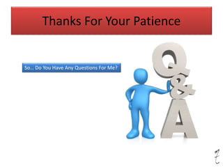 Thanks For Your Patience
So… Do You Have Any Questions For Me?
 