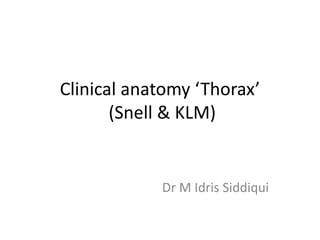 Clinical anatomy ‘Thorax’
(Snell & KLM)
Dr M Idris Siddiqui
 