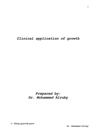 1
Dr. Mohammed Alruby
Clinical application of growth
Prepared by:
Dr. Mohammed Alruby
1- Timing of growth spurts
 