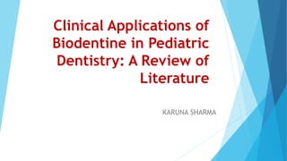 Clinical Applications of
Biodentine in Pediatric
Dentistry: A Review of
Literature
KARUNA SHARMA
 