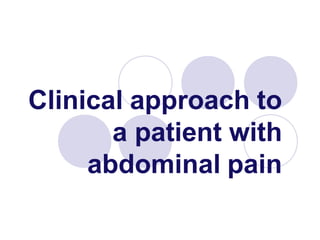Clinical approach to
a patient with
abdominal pain
 