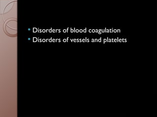  Disorders of blood coagulation
 Disorders of vessels and platelets
 