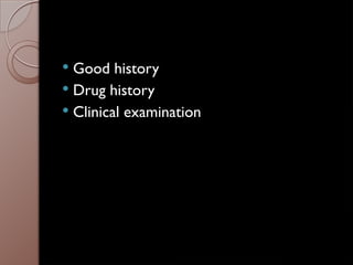  Good history
 Drug history
 Clinical examination
 