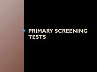 PRIMARY SCREENING
TESTS
 