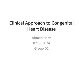 Clinical Approach to Congenital
          Heart Disease
          Ahmad Hariz
           071303074
            Group D2
 
