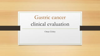 Gastric cancer
clinical evaluation
Omar Zohry
 