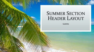 SUMMER SECTION
HEADER LAYOUT
Subtitle

 
