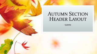 AUTUMN SECTION
HEADER LAYOUT
Subtitle

 