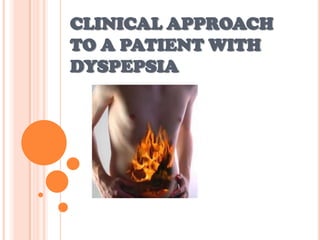 CLINICAL APPROACH
TO A PATIENT WITH
DYSPEPSIA
 