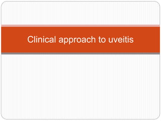 Clinical approach to uveitis
 