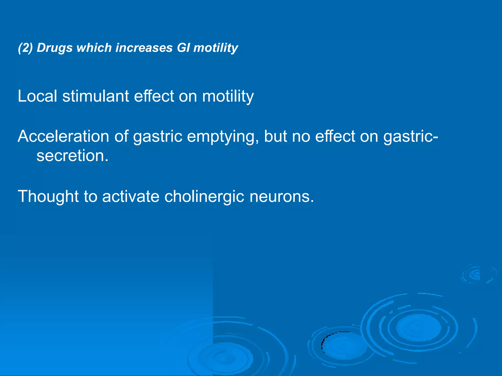 (2) Drugs which increases GI motility
Local stimulant effect on motility
Acceleration of gastric emptying,
secretion.
but no effect on gastric-
Thought to activate cholinergic neurons.
 