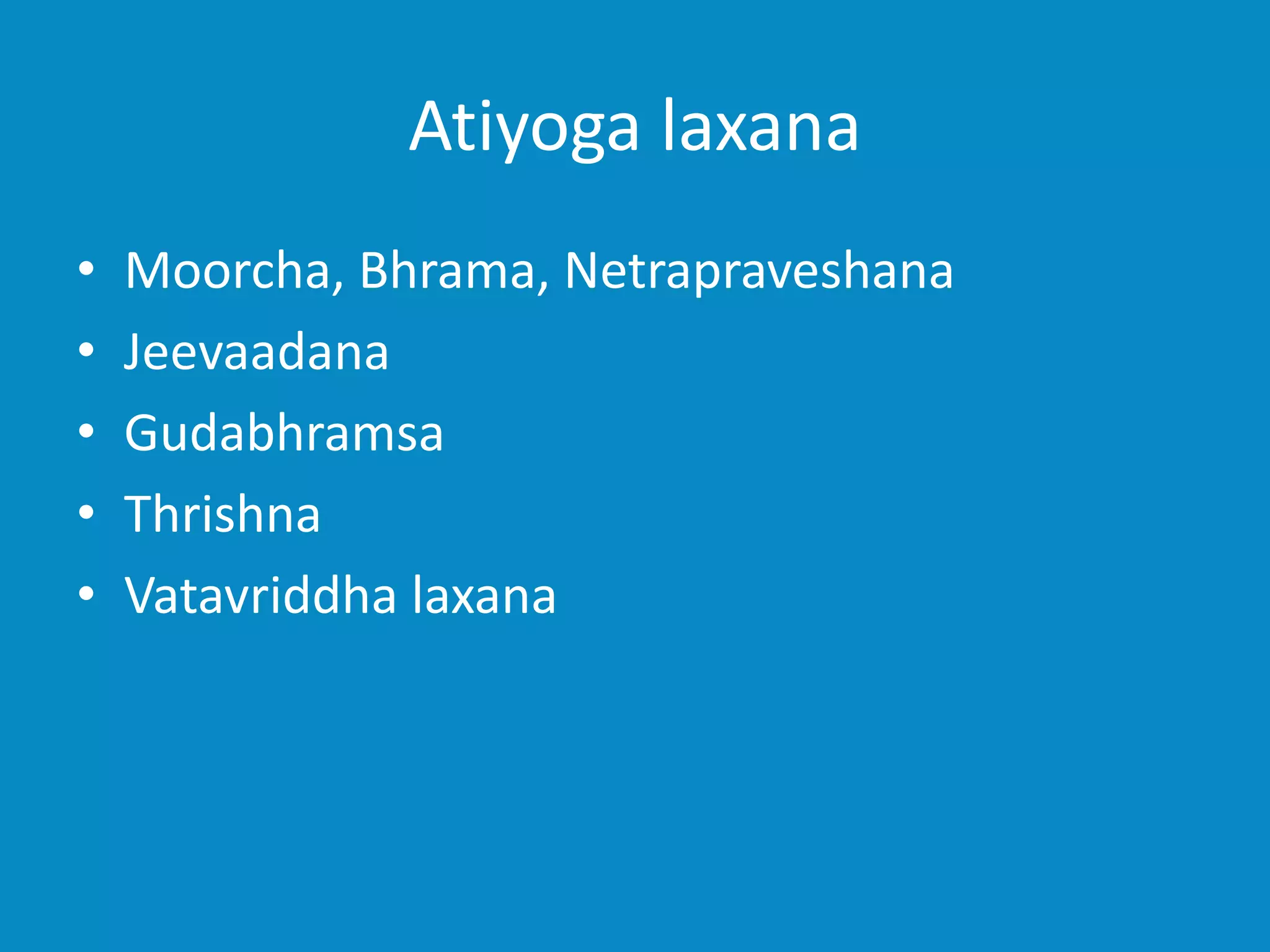 Atiyoga laxana
• Moorcha, Bhrama, Netrapraveshana
• Jeevaadana
• Gudabhramsa
• Thrishna
• Vatavriddha laxana
 