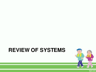 REVIEW OF SYSTEMS
 