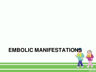 EMBOLIC MANIFESTATIONS
 