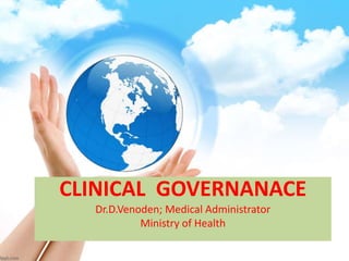 CLINICAL GOVERNANACE
Dr.D.Venoden; Medical Administrator
Ministry of Health
 