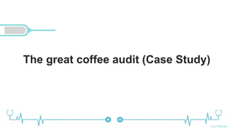 Ali Mahdi
The great coffee audit (Case Study)
 