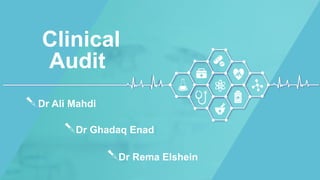 Ali Mahdi
Clinical
Audit
Dr Ali Mahdi
Dr Ghadaq Enad
Dr Rema Elshein
 