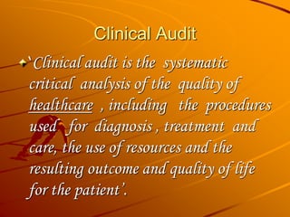 Clinical Audit
‘Clinical audit is the systematic
critical analysis of the quality of
healthcare , including the procedures...