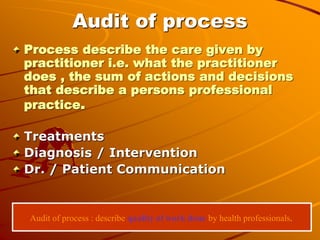 Audit of process
Process describe the care given by
practitioner i.e. what the practitioner
does , the sum of actions and ...