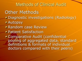 Methods of Clinical Audit
Other Methods
Diagnostic investigations (Radiology)
Autopsy
Random case Review
Patient Satisfact...