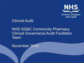 Clinical Audit NHS GG&C Community Pharmacy Clinical Governance Audit Facilitator Team  November 2010  