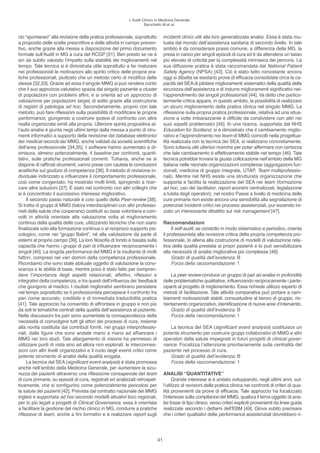 l’Audit Clinico in Medicina Generale
                                                                    Baruchello M et al.


cio “spontaneo” alla revisione della pratica professionale, soprattutto           incidenti clinici utili alla loro generalizzata analisi. essa è stata mu-
a proposito delle scelte prescrittive e delle attività in campo preven-           tuata dal mondo dell’assistenza sanitaria di secondo livello. In tale
tivo, anche grazie alla messa a disposizione del primo documento                  ambito è da considerare prassi comune, a differenza della MG, la
formale sull’Audit in MG a cura del RCGP [31]. Ben presto se ne è                 presa in carico per singoli episodi di cura ed è da attendersi un tasso
sin da subito valutato l’impatto sulla stabilità dei miglioramenti nel            più elevato di criticità per la complessità intrinseca dei percorsi. la
tempo. Tale tecnica si è dimostrata utile soprattutto a far maturare              sua diffusione pratica è stata raccomandata dal National Patient
nei professionisti le motivazioni allo spirito critico delle proprie pra-         Safety Agency (NPSA) [43]. Ciò è stato fatto nonostante ancora
tiche professionali, piuttosto che un metodo certo di modifica delle              oggi si dibatta se esistano prove di efficacia consolidate circa la ca-
stesse [32,33]. Grazie ad essa il singolo MMG si può rendere conto                pacità del SeA di pilotare miglioramenti sistematici della qualità della
che il suo approccio valutativo spazia dal singolo paziente a cluster             sicurezza dell’assistenza e di indurre miglioramenti significativi nel-
di popolazioni con problemi affini, e si orienta ad un approccio di               l’apprendimento dei singoli professionisti [44]. Va detto che partico-
valutazione per popolazioni target, di solito grazie alla costruzione             larmente critica appare, in questo ambito, la possibilità di realizzare
di registri di patologia ad hoc. Secondariamente, proprio con tale                un sicuro miglioramento della pratica clinica nel singolo MMG. la
metodo, può fare riflessioni sulla possibilità di modificare le proprie           riflessione sulla propria pratica professionale, relativa ad una situa-
performance, giungendo a costruire ipotesi di confronto con altre                 zione a volte imbarazzante è difficile da condividere con altri nei
realtà organizzate simili alla propria. Ulteriore spinta propositiva al-          suoi aspetti problematici [45]. In una ricerca, supportata dal NhS
l’auto analisi è giunta negli ultimi tempi dalla messa a punto di stru-           Education for Scotland, si è dimostrato che il cambiamento miglio-
menti informatici a supporto della revisione dei database elettronici             rativo e l’apprendimento nei team di MMG coinvolti nella progettua-
dei medical records dei MMG, anche validati da società scientifiche               lità realizzata con la tecnica dei SeA, si realizzano concretamente.
dell’area professionale [34,35]. I software hanno aumentato a di-                 Sono tuttavia utili ulteriori ricerche per poter affermare con certezza
smisura, almeno potenzialmente, il baseline per confronti, quanti-                che tale cambiamento è effettivamente stabile nel tempo [46]. Tale
tativi, sulle pratiche professionali correnti. Tuttavia, anche se si              tecnica potrebbe trovare la giusta collocazione nell’ambito della MG
dispone di raffinati strumenti, vanno prese con cautela le conclusioni            italiana nelle neonate organizzazioni complesse (aggregazioni fun-
analitiche sul giudizio di competenza [36]. Il metodo di revisione in-            zionali, medicina di gruppo integrate, UTAP, Team multiprofessio-
dividuale indirizzato a influenzare il comportamento professionale,               nali). Mentre nel NhS esiste una strutturata organizzazione che
così come congeniato, ha mostrato molti limiti, spingendo a ricer-                supporta e facilita la realizzazione del SeA nei team (formazione
care altre soluzioni [37]. È stato nel confronto con altri colleghi che           ad hoc, uso dei facilitator, report anonimi centralizzati, legislazione
si è concentrato il successivo interesse migliorativo.                            a tutela degli operatori), nel nostro Paese a livello di medicina delle
     Il secondo passo naturale è così quello della Peer-review [38].              cure primarie non esiste ancora una sensibilità alla segnalazione di
Si tratta di gruppi di MMG (talora interdisciplinari con altri professio-         potenziali incidenti critici nei processi assistenziali, pur essendo ini-
nisti della salute che cooperano) costituiti su base volontaria e coin-           ziato un interessante dibattito sul risk management [47].
volti in attività orientate alla valutazione volta al miglioramento
continuo della qualità delle cure, utilizzando tecniche che non siano             Raccomandazioni
finalizzate solo alla formazione continua o al reciproco supporto psi-                 Il self-audit, se condotto in modo sistematico e periodico, orienta
cologico, come nei “gruppi Balint”, né alla valutazione da parte di               il professionista alla revisione critica della propria competenza pro-
esterni al proprio campo [39]. la loro filosofia di fondo è basata sulla          fessionale, lo allena alla costruzione di modelli di valutazione rela-
capacità che hanno i gruppi di pari di influenzare reciprocamente i               tiva della qualità prestata ai propri pazienti e lo può sensibilizzare
singoli [40]. la singola performance del MMG è la risultante di molti             alla necessità di analisi migliorative più complesse [48].
fattori, compresi nei vari domini della competenza professionale.                      Grado di qualità dell’evidenza: B
Ricordiamo che sono state abituale oggetto di valutazione la cono-                     Forza della raccomandazione: 1
scenza e le abilità di base, mentre poco è stato fatto per compren-
dere l’importanza degli aspetti relazionali, affettivi, riflessivi e                  la peer review conduce un gruppo di pari ad analisi in profondità
integrativi della competenza, e tra questi dell’influenza dei feedback            delle problematiche qualitative, influenzando reciprocamente i parte-
che giungono al medico. I risultati migliorativi sembrano persistere              cipanti al progetto di miglioramento. essa richiede utilizzo esperto di
nel tempo soprattutto se il professionista percepisce il confronto fra            metodi di facilitazione. Tale attività comparativa può portare a cam-
pari come accurato, credibile e di immediata traducibilità pratica                biamenti motivazionali stabili, consuetudine al lavoro di gruppo, rio-
[41]. Tale approccio ha consentito di affrontare in gruppo e non più              rientamento organizzativo, identificazione di nuove aree d’intervento.
da soli le tematiche centrali della qualità dell’assistenza al paziente.              Grado di qualità dell’evidenza: B
Nelle discussioni tra pari sono aumentate la consapevolezza della                     Forza della raccomandazione: 1
necessità di coinvolgere tutti gli attori dei processi di cura, insieme
alla novità costituita dai contributi forniti, nei gruppi interprofessio-            la tecnica del SeA (significant event analysis) costituisce un
nali, dalle figure che sono andate mano a mano ad affiancare i                    potente strumento per costruire gruppi collaborativi di MMG e altri
MMG nei loro studi. Tale allargamento di visione ha permesso di                   operatori della salute impegnati in futuri progetti di clinical gover-
utilizzare punti di vista sino ad allora non esplorati: le interconnes-           nance. Focalizza l’attenzione prioritariamente sulla centralità del
sioni con altri livelli organizzativi e il ruolo degli eventi critici come        paziente nel processo di cura.
potente strumento di analisi della qualità erogata.                                  Grado di qualità dell’evidenza: B
     la tecnica del SeA (significant event analysis) è stata promossa                Forza della raccomandazione: 1
anche nell’ambito della Medicina Generale, per aumentare la sicu-
rezza dei pazienti attraverso una riflessione consapevole del team                ANALISI “QUANTITATIVE”
di cure primarie, su episodi di cura, registrati ed analizzati retrospet-               Grande interesse si è andato sviluppando, negli ultimi anni, sul-
tivamente, che si configurino come potenzialmente pericolosi per                  l’utilizzo di revisioni della pratica clinica nei confronti di criteri di qua-
la salute dei pazienti [42]. Prevista dal contratto nazionale dei MMG             lità provenienti da prove di efficacia. Tale approccio ha focalizzato
inglesi e supportata ad hoc secondo modelli attuativi loco regionali,             l’interesse sulla compliance del MMG, qualora il tema oggetto di ana-
per lo più legati a progetti di Clinical Governance, essa è orientata             lisi fosse di tipo clinico, verso criteri espliciti provenienti da linee guida
a facilitare la gestione del rischio clinico in MG, condurre a pratiche           realizzate secondo i dettami dell’eBM [49]. Giova subito precisare
riflessive di team, anche a fini formativi e a realizzare report sugli            che i criteri qualitativi delle performance assistenziali dovrebbero ri-




                                                                             41
 