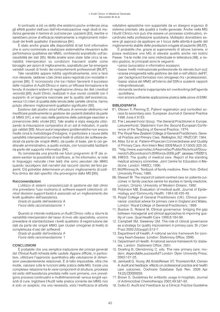 l’Audit Clinico in Medicina Generale
                                                                     Baruchello M et al.


    In contrasto a ciò va detto che esistono poche evidenze circa                  valutative episodiche non supportate da un disegno organico di
gli effetti positivi dell’uso dell’informatizzazione negli studi di me-            sistema orientato alla qualità a livello generale. Anche nella MG
dicina generale in termini di outcome per i pazienti [83], mentre vi               l’Audit Clinico non può che essere un processo continuativo, in-
sarebbero prove di efficacia relativamente a miglioramenti indivi-                 cardinato nella professione quotidiana. Molteplici dovrebbero es-
duali dei livelli qualitativi d’assistenza [84].                                   sere gli approcci da applicare se il focus delle attività è quello del
    È stato anche grazie alla disponibilità di tali fonti informative              miglioramento stabile delle prestazioni erogate al paziente [96,97].
che si sono cominciate a realizzare sistematiche rilevazioni sulle                     È probabile che, grazie al superamento di alcune barriere, si
performance qualitative dei MMG, confidando soprattutto sull’ac-                   possa realizzare una MG di elevata qualità anche nel nostro
cessibilità dei dati [85]. Molte analisi sono state fatte circa la va-             Paese. Tra le molte che sono individuate in letteratura [98], a no-
riabilità interoperatori su condizioni traccianti scelte come                      stro giudizio, le principali sono le seguenti:
bersaglio per azioni di miglioramento, soprattutto per far emergere                   • carico burocratico e informativo eccessivi;
variabili causali di fondo dei comportamenti professionali [86,87].                   • basso livello motivazionale professionale da elevato burn out;
    Tale variabilità appare ridotta significativamente, sino a farsi                  • scarsa omogeneità nella gestione dei dati e nell’utilizzo dell’IT,
non rilevante, laddove i dati clinici siano registrati con modalità ri-                 per background formativo non omogeneo fra i professionisti;
gorose [88]. È riconosciuto che tra i fattori favorenti il successo                   • basso status del MMG all’interno del SSN e scadenti rapporti
delle iniziative di Audit Clinico vi siano un’efficace formazione e la                  interprofessionali;
tenuta di moderni sistemi di registrazione clinica dei dati (medical                  • domanda sanitaria inappropriata ed overbooking dell’agenda
records) [89]. Audit Clinici, realizzati in due round, condotti con il                  quotidiana;
supporto di un’agenzia nazionale per la qualità dell’assistenza,                      • non ancora sufficiente applicazione pratica delle prove di eBM.
versus 13 criteri di qualità della tenuta delle cartelle cliniche, hanno
potuto ottenere miglioramenti qualitativi significativi [90].                      BIBLIOGRAFIA
    esistono dati positivi circa l’efficacia di reminder elettronici nel           01. olesen F, Fleming D. Patient registration and controlled ac-
modificare positivamente la gestione dei pazienti diabetici da parte                   cess to secondary care. european Journal of General Practice
di MMG [91], e nel caso della gestione delle patologie vascolari e                     1998 June;4:8183.
prevenzione dello stroke [92]. Tale analisi è stata eseguita utiliz-               02. The leeuwenhorst Group. The General Practitioner in europe.
zando la misurazione comparativa di un set di indicatori, in parte                     leeuwenhorst: Statement from the Second european Confe-
già validati [93]. Alcuni autori segnalano problematiche non ancora                    rence of the Teaching of General Practice; 1974.
risolte circa la metodologia d’indagine, in particolare a causa della              03. The Royal New Zealand College of General Practitioners. Gene-
variabilità interoperatori sui diversi livelli di utilizzo dei software de-            ral Practice and Primary Care. Wellington, NZ: RNZCGP; 1994.
dicati da parte dei singoli MMG, da quello di base, per lo più ge-                 04. Atlas SJ et al. Patient–Physician Connectedness and Quality
stionale amministrativo, a quello evoluto, con funzionalità facilitanti                of Primary Care. Ann Intern Med 2009 March 3;150(5):325-35.
da parte del supporto informatico [94].                                            05. "http://www.assimefac.it/Assimefac/Public/file/articoli/Docu-
    Va considerata una priorità nei futuri programmi di IT dei si-                     mento%20conclusivo%20Wonca-2006.pdf". (accesso 11/5/2011).
stemi sanitari la possibilità di codificare, ai fini informativi, le note          06. hMSo. The quality of medical care. Report of the standing
in linguaggio naturale (free text) che sono peculiari dei MMG                          medical advisory committee. Joint Centre for education in Me-
quando raccolgono dati narrativi dai racconti (storie) dei loro pa-                    dicine. london: hMSo; 1990.
zienti. Ciò potrebbe determinare un sicuro miglioramento di codi-                  07. McWhinney IA. Textbook of family medicine. New York: oxford
fica clinica dei dati specifici che provengono dalla MG [95].                          University Press; 1989.
                                                                                   08. Stewart M. The impact of patient-centred care on patients out-
Raccomandazioni                                                                        comes in family practice centre for studies in family medicine.
    l’utilizzo di sistemi computerizzati di gestione dei dati clinici                  london, ontario: University of Western ontario; 1992.
che prevedano l’uso routinario di software esperti (electronic cli-                09. Robinson MB. evaluation of medical audit. Journal of epide-
nical decision support tools) è associato ad un miglioramento dei                      miology and Community health. 1994;48:435-40.
livelli qualitativi dell’assistenza.                                               10. Royal College of General Practitioners (UK). Clinical gover-
    Grado di qualità dell’evidenza: A                                                  nance: practical advice for primary care in england and Wales.
    Forza della raccomandazione: 1                                                     london: Royal College of General Practitioners; 1999.
                                                                                   11. Buetow S, Roland M. Clinical governance: bridging the gap
    Quando si intende realizzare un Audit Clinico volto a ridurre la                   between managerial and clinical approaches to improving qua-
variabilità interoperatori del tasso di invio allo specialista, occorre                lity of care. Qual health Care 1999;8:184-90.
prevedere di standardizzare i livelli qualitativi di registrazione dei             12. Campbell SM, Sweeney GM. The role of clinical governance
dati da parte dei singoli MMG (per cluster omogenei di livello di                      as a strategy for quality improvement in primary care. Br J Gen
completezza d’uso del software).                                                       Pract 2002;52(suppl):S12-7.
    Grado di qualità dell’evidenza: A                                              13. Department of health. A national service framework for coro-
    Forza della raccomandazione: 1                                                     nary heart disease. london: Stationery office; 2000.
                                                                                   14. Department of health. A national service framework for diabe-
CONCLUSIONI                                                                            tes. london: Stationery office; 2001.
    È probabile che una semplice traduzione dei principi generali                  15. Dowling B, Glendinning C, eds. The new primary care: mo-
del Clinical Audit richieda delle cautele. Appare difficile, in partico-               dern, dependable,successful? london: open University Press;
lare, utilizzare l’approccio quantitativo alla valutazione di dimen-                   2003:101-22.
sioni prevalentemente relazionali. È di fatto impossibile, oltre che               16. Jamtvedt G, Young JM, Kristoffersen DT, Thomsom MA, oxman
inutile, valutare tutte le funzioni della pratica della MG. esiste una                 A. Audit and feedback: effects on professional practice and health
complessa relazione tra le varie componenti di struttura, processo                     care outcomes. Cochrane Database Syst Rev. 2006 Apr
ed esito dell’assistenza prestata nelle cure primarie, ove preval-                     19;(2):CD000259.
gono processi continuativi e multidimensionali versus singoli epi-                 17. Brown e. Guidelines for antibiotic usage in hospitals. Journal
sodi di cura. Inglobare l’Audit nella pratica corrente dei MMG non                     of Antimicrobial Chemotherapy 2002;49:587-92.
è solo un auspicio, ma una necessità, vista l’inefficacia di attività              18. Dulko D. Audit and Feedback as a Clinical Practice Guideline




                                                                              43
 