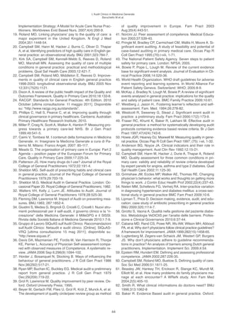 l’Audit Clinico in Medicina Generale
                                                                  Baruchello M et al.


    Implementation Strategy: A Model for Acute Care Nurse Prac-                     of quality improvement in europe. Fam Pract 2003
    titioners. Worldviews evid Based Nurs. 2007;4(4):200-9.                         Aug;20(4):443-51.
19. Roland Mo. linking physicians’ pay to the quality of care: a                41. Norcini JJ. Peer assessment of competence. Medical educa-
    major experiment in the United Kingdom. N engl J Med                            tion 2003;37:539-43.
    2004;351:1448-54.                                                           42. Pringle M, Bradley CP, Carmichael CM, Wallis h, Moore A. Si-
20. Campbell SM, hann M, hacker J, Burns C, oliver D, Thapar                        gnificant event auditing. A study of feasibility and potential of
    A, et al. Identifying predictors of high quality care in english ge-            case-based auditing in primary medical care. occas Pap R
    neral practice: an observational study. BMJ 2001;323:784-7.                     Coll Gen Pract 1995;(70):i-viii, 1-71.
21. Kirk SA, Campbell SM, Kennell-Webb S, Reeves D, Roland                      43. The National Patient Safety Agency. Seven steps to patient
    Mo, Marshall MN. Assessing the quality of care of multiple                      safety for primary care. london: NPSA; 2005.
    conditions in general practice: practical and methodological                44. Bowie P, Pope l, lough M. Review of the current evidence
    problems. Qual Saf health Care 2003;12:421-7.                                   base for significant event analysis. Journal of evaluation in Cli-
22. Campbell SM, Roland Mo, Middleton e, Reeves D. Improve-                         nical Practice 2008,14:520-36.
    ments in quality of clinical care in english general practice               45. World health organization. Who draft guidelines for adverse
    1998-2003: longitudinal observational study. BMJ 2005 Nov                       event reporting and learning systems. In World Alliance For
    12;331(7525):1121.                                                              Patient Safety Geneva. Switzerland: Who; 2005:8-9.
23. Dixon A. A review of the public health impact of the Quality and            46. McKay J, Bradley N, lough M, Bowie P. A review of significant
    outcomes Framework. Quality in Primary Care 2010;18:133-8.                      events analysed in general practice: implications for the quality
24. RACGP. Standards for General Practices: 4th edition. 2010                       and safety of patient care. BMC Family Practice 2009;10:61.
    october [ultima consultazione: 11 maggio 2011]. Disponibile                 47. Westberg J, Jason h.. Fostering learner’s reflection and self-
    su: "http://www.racgp.org.au/standards".                                        assessment. Fam. Med. 1994;26:278-82.
25. Phillips C, hall S, Pearce C, et al. Improving quality through              48. Westcott R, Sweeney G, Stead J. Significant event audit in
    clinical governance in primary healthcare. Canberra: Australian                 practice: a preliminary study. Fam Pract 2000;17(2):173-9.
    Primary healthcare Research Institute; 2010.                                49. Fraser RC, Khunti K, Baker R, lakhani M. effective audit in
26. Miller P, Craig N, Scott A, Walker A, hanlon P. Measuring pro-                  general practice: a method for systematically developing audit
    gress towards a primary care-led NhS. Br J Gen Pract                            protocols containing evidence based review criteria. Br J Gen
    1999;49:541-5.                                                                  Pract 1997;47(424):743-6.
27. Caimi V, Tombesi M. I contenuti della formazione in Medicina                50. howie JGR, heaney DJ, Maxwell M. Measuring quality in gene-
    Generale. in: Insegnare la Medicina Generale a cura di Pa-                      ral practice. occas Pap R Coll Gen Pract 1997; (75): i-xii, 1-32.
    tierno M. Milano: Franco Angeli; 2007: 85-117.                              51. Anderson BG, Noyce JA. Clinical indicators and their role in
28. Meads G. The organisation of primary care in europe: Part 2                     quality management. Aust Clin Rev 1992;12:15-21.
    Agenda – position paper of the european Forum for Primary                   52. Campbell SM, hann M, hacker J, Durie A, Thapar A, Roland
    Care. Quality in Primary Care 2009;17:225-34.                                   Mo. Quality assessment for three common conditions in pri-
29. Patterson JS. how many drugs do I use? Journal of the Royal                     mary care: validity and reliability of review criteria developed
    College of General Practitioners 1972;22:191-4.                                 by expert panels for angina, asthma and type 2 diabetes. Qual
30. Sheldon MG. Self-audit of prescribing habits and clinical care                  Saf health Care 2002;11:125-30.
    in general practice. Journal of the Royal College of General                53. Grimshaw JM, eccles MP, Walker Ae, Thomas Re. Changing
    Practitioners 1979;29:703-19.                                                   physician’s behavior: what works and thoughts on getting more
31. Sheldon M.G. Medical Audit in General Practice. london: oc-                     things to work. J Contin educ health Prof 2002;22(4):237-43.
    casional Paper 20. Royal College of General Practitioners; 1982.            54. Nielen MM, Schellevis FG, Verheij RA. Inter-practice variation
32. Walters Vh, Kelly J, lunn Je. Attitudes to Audit. Journal of                    in diagnosing hypertension and diabetes mellitus: a cross-sec-
    Royal College of General Practitioners 1978;28:525-30.                          tional study in general practice BMC Fam Pract 2009;10:6.
33. Fleming DM, lawrence M. Impact of Audit on preventing mea-                  55. lipman T., Price D. Decision making, evidence, audit, and edu-
    sures. BMJ.1983; 287:1852-4.                                                    cation: case study of antibiotic prescribing in general practice
34. Giustini S, Medea G, Brignoli o, Cricelli C, Cricelli I. Nuovi stru-            BMJ 2000:320;1114-7.
    menti professionali per il self-audit, il governo clinico e la “ri-         56. Girotto S, Vaona A. Qualità nella gestione del paziente diabe-
    creazione” della Medicina Generale: il MilleGPG e il SISSI.                     tico. Metodologia VeDiCliS per l’analisi delle barriere. Profes-
    Rivista della Società Italiana di Medicina Generale 2010;1:7-9.                 sione e Clinical Governance 2010;6:37-44.
35. Gruppo di lavoro SIQuAS sull’Audit Clinico. Raccomandazioni                 57. Cabana MD, Rand CS, Powe NR, Wu AW, Wilson Mh, Abboud
    sull’Audit Clinico: Netaudit e audit clinico. [online]. SIQuAS-                 PA, et al. Why don’t physicians follow clinical practice guidelines?
    VRQ [ultima consultazione 15 mag 2011]; disponibile su:                         A framework for improvement. JAMA 1999;282(15):1458-65.
    "http://www.siquas.it".                                                     58. lugtenberg M, Zegers-van Schaick JM, Westert GP, Burgers
36. Davis DA, Mazmanian Pe, Fordis M, Van harrison R, Thorpe                        JS. Why don’t physicians adhere to guideline recommenda-
    Ke, Perrier l. Accuracy of Physician Self-assessment compa-                     tions in practice? An analysis of barriers among Dutch general
    red with observed measures of Competence. A systematic re-                      practitioners. Implementation. Implement Sci. 2009;4:54.
    view. JAMA 2006 Sep 6;296(9):1094-102.                                      59. epstein RM, hundert eM. Defining and assessing professional
37. horder J, Bosanquet N, Stocking B. Ways of influencing the                      competence. JAMA 2002;287:226-35.
    behaviour of general practitioners. J R Coll Gen Pract 1986                 60. Campbell SM, Roland Mo, Buetow S. Defining quality of care.
    Nov;36(292):517-21.                                                             Soc Sci Med 2000;51:1611-25.
38. Ryan MP, Buchan IC, Buckley eG. Medical audit-a preliminary                 61. Beasley JW, hankey Th, erickson R, Stange KC, Mundt M,
    report from general practice. J R Coll Gen Pract 1979                           elliott M, et al. how many problems do family physicians ma-
    Dec;29(209):719-22.                                                             nage at each encounter? A WReN study. Ann Fam Med
39. Grol R, lawrence M. Quality improvement by peer review. ox-                     2004;2(5):405-10.
    ford: oxford University Press; 1995.                                        62. Smith R. What clinical informations do doctors need? BMJ
40. Beyer M, Gerlach FM, Flies U, Grol R, Król Z, Munck A, et al.                   1996;313:1062-8
    The development of quality circle/peer review group as method               63. Baker R. evidence Based audit in general practice. oxford:




                                                                           44
 