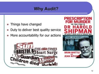 12
Why Audit?
 Things have changed
 Duty to deliver best quality service
 More accountability for our actions
 