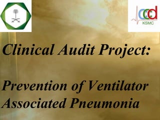 Clinical Audit Project:
Prevention of Ventilator
Associated Pneumonia
 