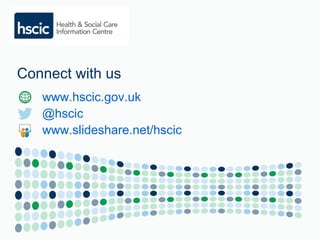 Connect with us 
www.hscic.gov.uk 
@hscic 
www.slideshare.net/hscic 
