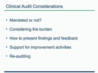 Clinical Audit Considerations 
• Mandated or not? 
• Considering the burden 
• How to present findings and feedback 
• Support for improvement activities 
• Re-auditing 
 