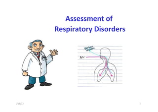 1/19/22 1
Assessment of
Respiratory Disorders
 