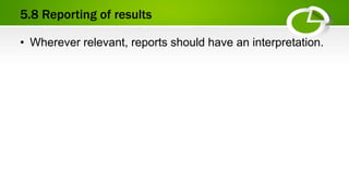 5.8 Reporting of results
• Wherever relevant, reports should have an interpretation.
 